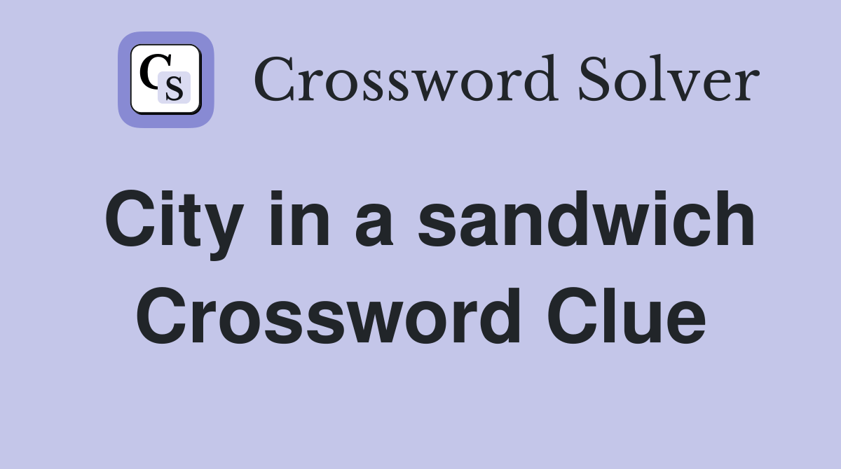 City in a sandwich Crossword Clue Answers Crossword Solver